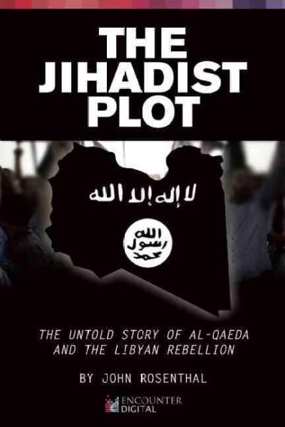 The Jihadist Plot: The Untold Story of Al-Qaeda And The Libyan Rebellion