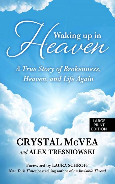 Waking Up in Heaven: A True Story of Brokenness, Heaven and the Life Again