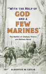 With the Help of God and a Few Marines: The Battles of Chateau Thierry and Belleau Wood