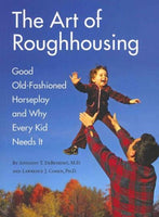 The Art of Roughhousing: Good Old-fashioned Horseplay and Why Every Kid Needs It