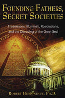 Founding Fathers, Secret Societies: Freemasons, Illuminati, Rosicrucians, And the Decoding of the Great Seal