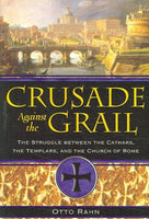 Crusade Against the Grail: The Struggle Between the Cathars, the Templars, And the Church of Rome
