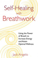 Self-Healing With Breathwork: Using the Power of Breath to Increase Energy and Attain Optimal Wellness