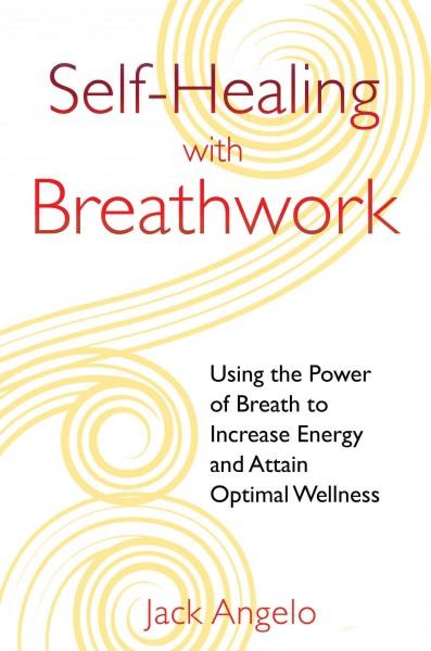 Self-Healing With Breathwork: Using the Power of Breath to Increase Energy and Attain Optimal Wellness