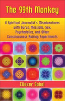 The 99th Monkey: A Spiritual Journalist's Misadventures with Gurus, Messiahs, Sex, Psychedelics, and Other Consciousness-Raising Experiments