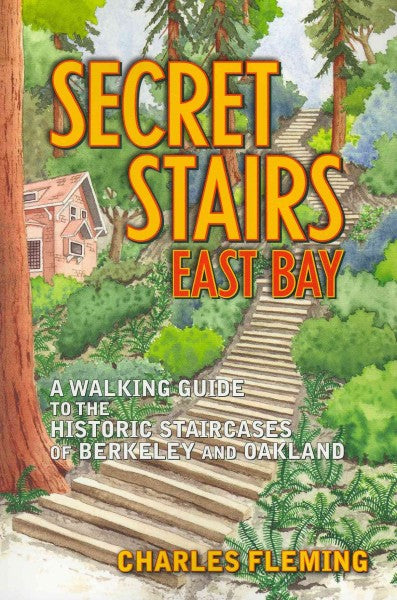 Secret Stairs: East Bay: A Walking Guide to the Historic Staircases of Berkeley and Oakland