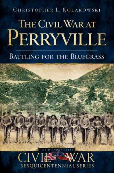 The Civil War at Perryville: Battling for the Bluegrass (Civil War Sesquicentennial)