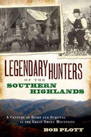 Legendary Hunters of the Southern Highlands: A Century of Sport and Survival in the Great Smokey Mountains: Legendary Hunters of the Southern Highlands