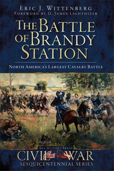 The Battle of Brandy Station: North America's Largest Cavalry Battle (Civil War Sesquicentennial)