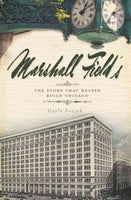 Marshall Field's: The Store That Helped Build Chicago: Marshall Field's