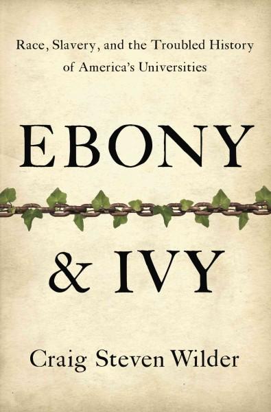Ebony & Ivy: Race, Slavery, and the Troubled History of America's Universities