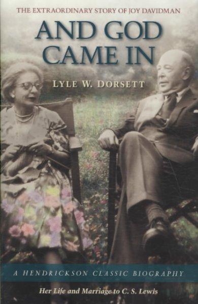 And God Came In: The Extraordinary Story of Joy Davidman, Her Life and Marriage to C. S. Lewis (Hendrickson Classic Biographies)