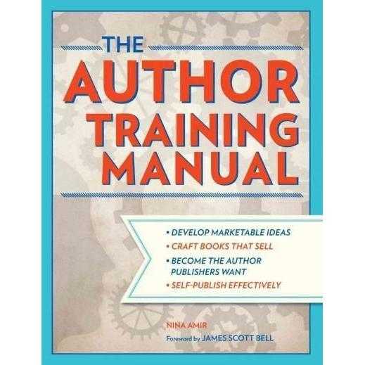 The Author Training Manual: Develop Marketable Ideas, Craft Books That Sell, Become the Author Publishers Want, and Self-Publish Effectively