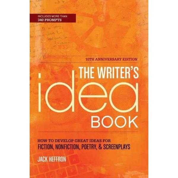 The Writer's Idea Book: How to Develop Great Ideas for Fiction, Nonfiction, Poetry, & Screenplays