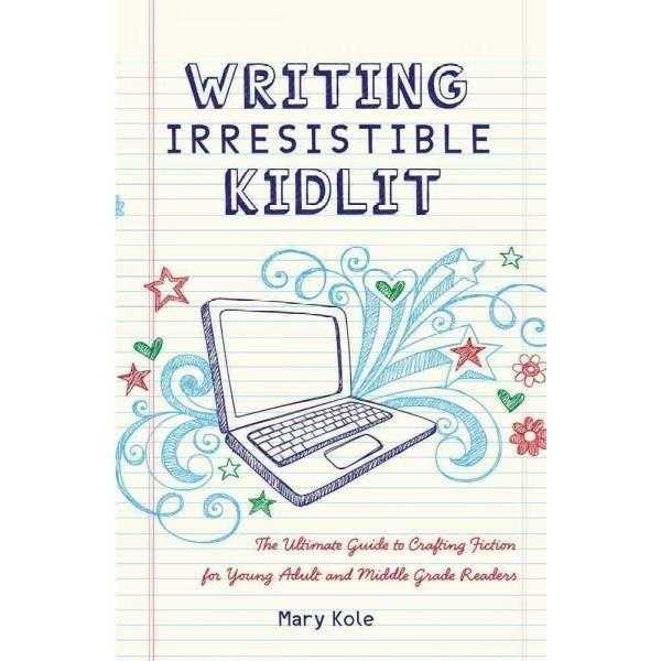 Writing Irresistible Kidlit: The Ultimate Guide to Crafting Fiction for Young Adult and Middle Grade Readers | ADLE International