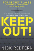Keep Out!: Top Secret Places Governments Don't Want You to Know About:  High-Security Facilities, Underground Bases, and Other Off-Limits Areas