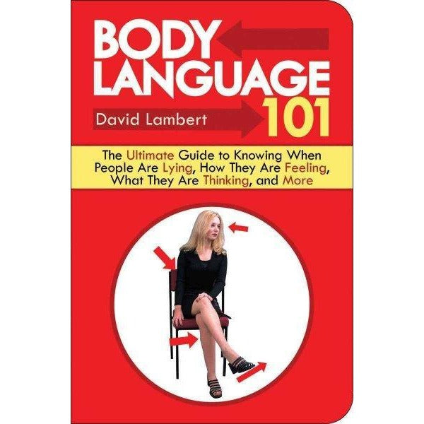 Body Language 101: The Ultimate Guide to Knowing When People Are Lying, How They Are Feeling, What They Are Thinking, and More