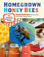 Homegrown Honey Bees: An Absolute Beginner's Guide to Beekeping Your First Year, from Hiving to Honey Harvest