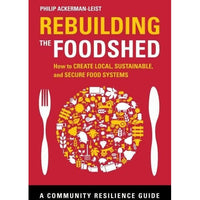 Rebuilding the Foodshed: How to Create Local, Sustainable, and Secure Food Systems (Community Resilience Guide)