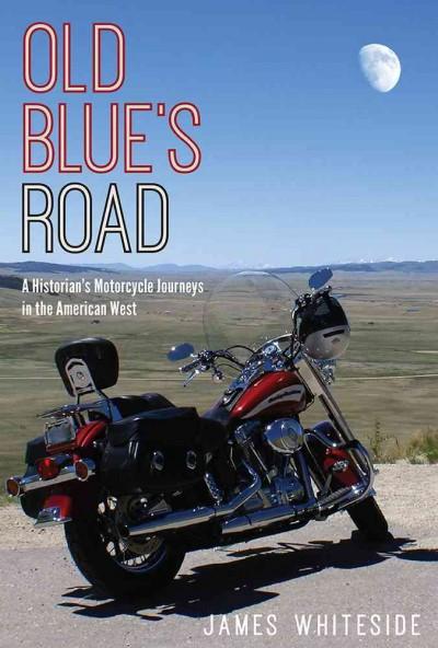 Old Blue's Road: A Historian's Motorcycle Journeys in the American West