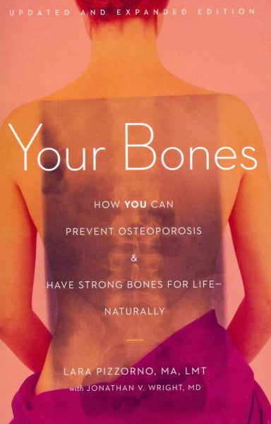 Your Bones: How You Can Prevent Osteoporosis & Have Strong Bones for Life - Naturally