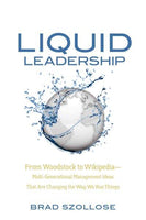 Liquid Leadership: From Woodstock to Wikipedia--Multigenerational Management Ideas That Are Changing the Way We Run Things