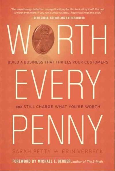 Worth Every Penny: Build a Business That Thrills Your Customers and Still Charge What You're Worth