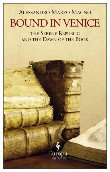 Bound in Venice: The Serene Republic and the Dawn of the Book