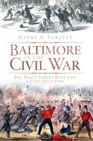 Baltimore in the Civil War: The Pratt Street Riot and a City Occupied