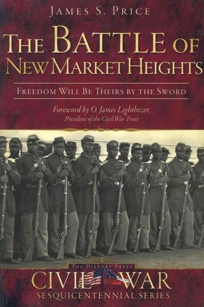 The Battle of New Market Heights: Freedom Will Be Theirs by the Sword (Civil War Sesquicentennial Series)