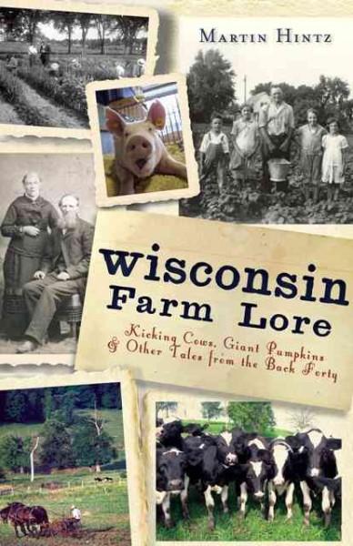 Wisconsin Farm Lore: Kicking Cows, Giant Pumpkins and Other Tales from the Back Forty
