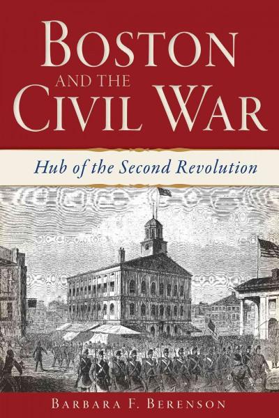Boston and the Civil War: Hub of the Second Revolution
