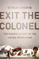 Exit the Colonel: The Hidden History of the Libyan Revolution