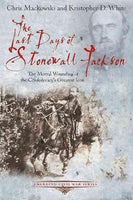 The Last Days of Stonewall Jackson: The Mortal Wounding of the Confederacy's Greatest Icon (Emerging Civil War)