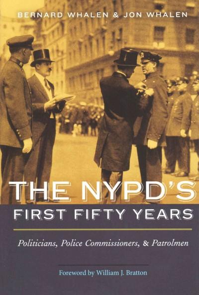 The Nypd's First Fifty Years: Politicians, Police Commissioners, and Patrolmen