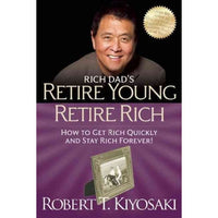 Rich Dad's Retire Young Retire Rich: How to Get Rich Stay Rich