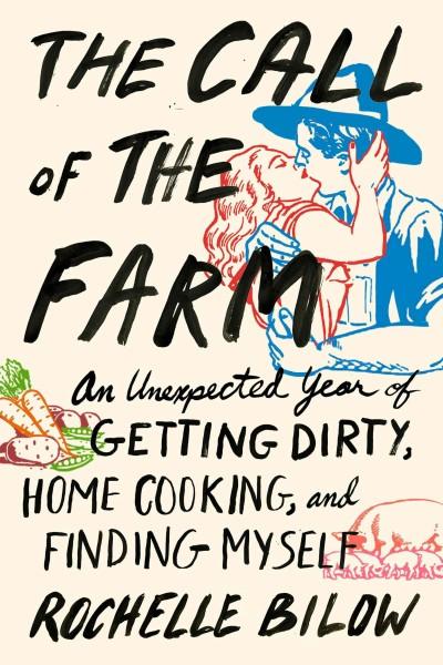 The Call of the Farm: An Unexpected Year of Getting Dirty, Home Cooking, and Finding Myself