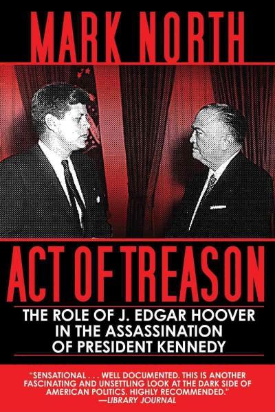 Act of Treason: The Role of J. Edgar Hoover in the Assassination of President Kennedy