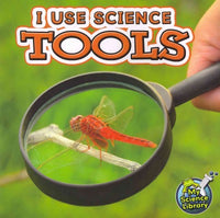 I Use Science Tools (My Science Library): I Use Science Tools