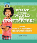What in the World Is a Centimeter?: And Other Metric Measurements (Let's Measure More)