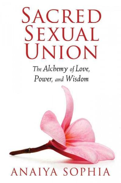 Sacred Sexual Union: The Alchemy of Love, Power, and Wisdom
