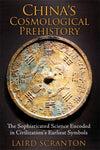 Chinas Cosmological Prehistory: The Sophisticated Science Encoded in Civilizations Earliest Symbols