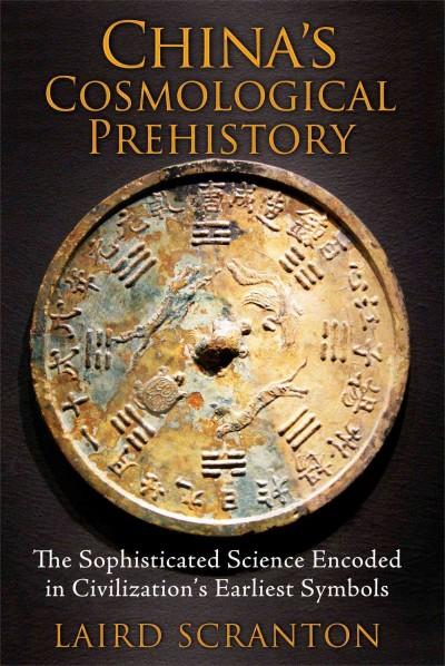 Chinas Cosmological Prehistory: The Sophisticated Science Encoded in Civilizations Earliest Symbols