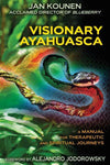 Visionary Ayahuasca: A Manual for Therapeutic and Spiritual Journeys: Visionary Ayahuasca: Ritual Practices for Therapeutic and Visionary Journeys