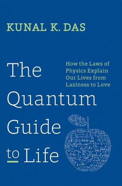 The Quantum Guide to Life: How the Laws of Physics Explains Our Lives from Laziness to Love