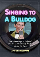 Singing to a Bulldog: From ""Happy Days"" to Hollywood Director, and the Unlikely Mentor Who Got Me There