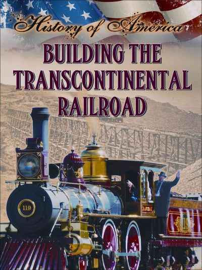 Building the Transcontinental Railroad (History of America)