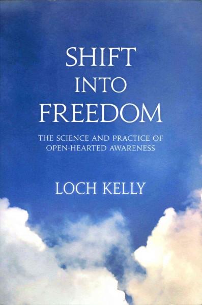 Shift into Freedom: The Science and Practice of Open-hearted Awareness: Shift into Freedom: The Science and Practice of Openhearted Awareness