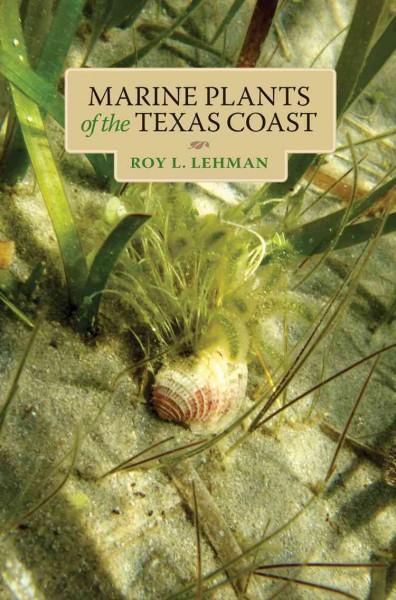 Marine Plants of the Texas Coast (Harte Research Institute for Gulf of Mexico Studies Series)