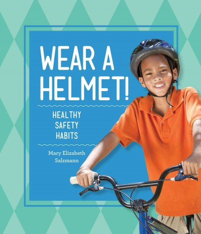 Wear a Helmet!: Healthy Safety Habits (Healthy Habits)